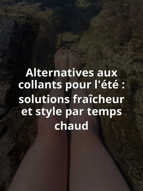 Alternatives aux collants pour l'été : solutions fraîcheur et style par temps chaud
