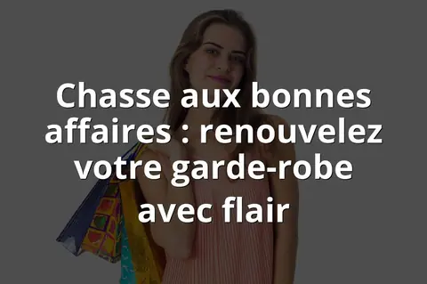 Chasse aux bonnes affaires : renouvelez votre garde-robe avec flair