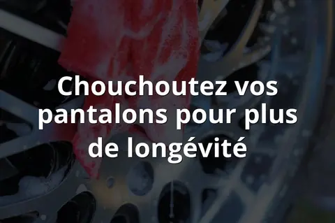 Chouchoutez vos pantalons pour plus de longévité