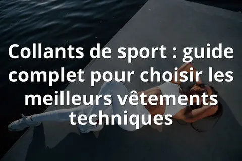 Collants de sport : guide complet pour choisir les meilleurs vêtements techniques