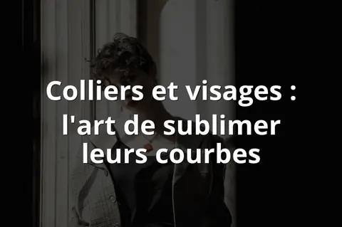 Colliers et visages : l'art de sublimer leurs courbes