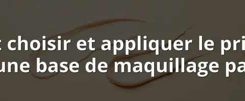 Comment choisir et appliquer le primer idéal pour une base de maquillage parfaite