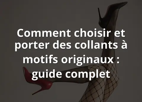 Comment choisir et porter des collants à motifs originaux : guide complet