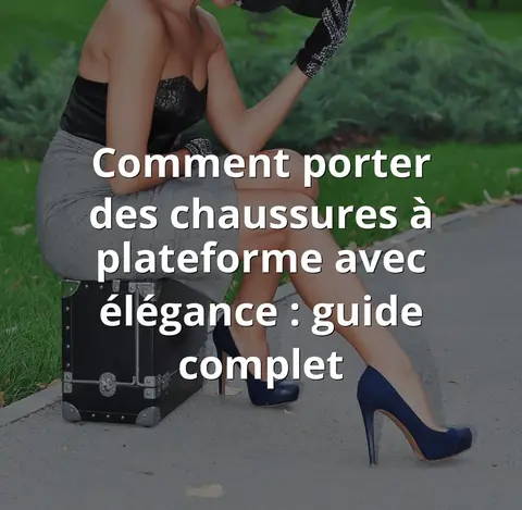 Comment porter des chaussures à plateforme avec élégance : guide complet