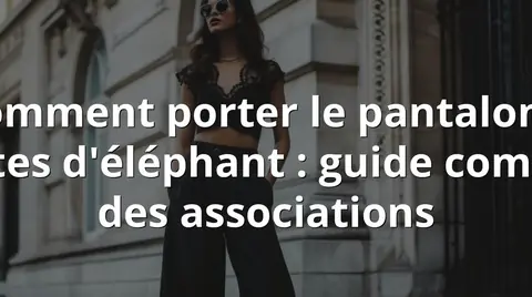 Comment porter le pantalon à pattes d'éléphant : guide complet des associations