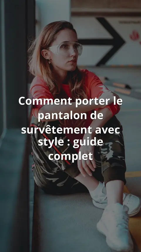 Comment porter le pantalon de survêtement avec style : guide complet