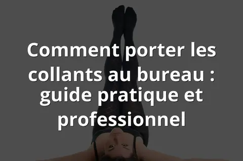 Comment porter les collants au bureau : guide pratique et professionnel