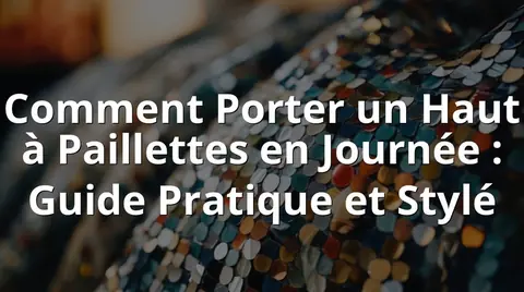 Comment Porter un Haut à Paillettes en Journée : Guide Pratique et Stylé