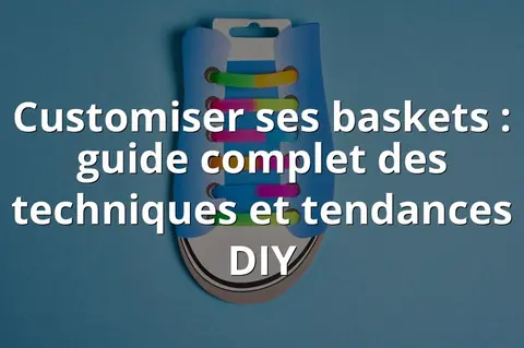Customiser ses baskets : guide complet des techniques et tendances DIY