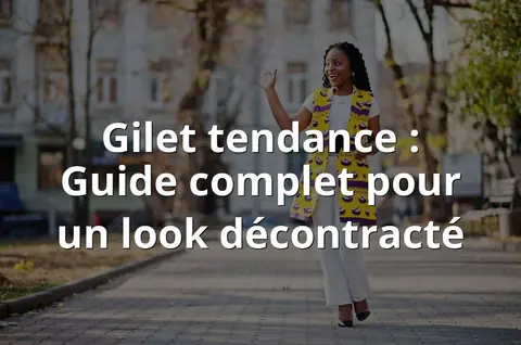 Gilet tendance : Guide complet pour un look décontracté