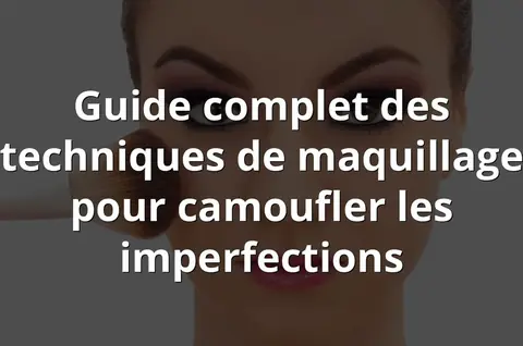 Guide complet des techniques de maquillage pour camoufler les imperfections