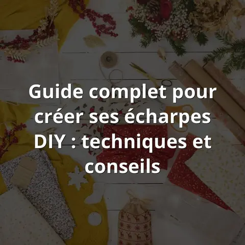 Guide complet pour créer ses écharpes DIY : techniques et conseils