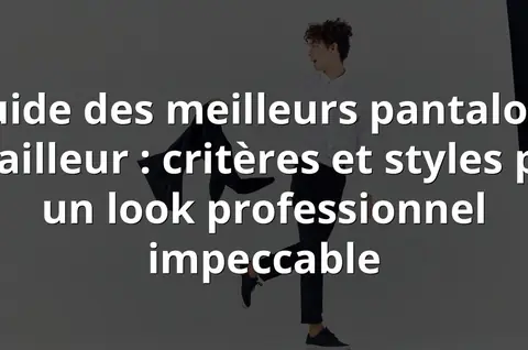 Guide des meilleurs pantalons de tailleur : critères et styles pour un look professionnel impeccable