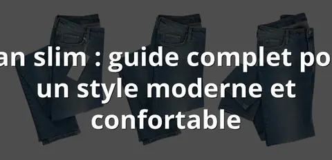 Jean slim : guide complet pour un style moderne et confortable