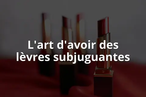 L'art d'avoir des lèvres subjuguantes
