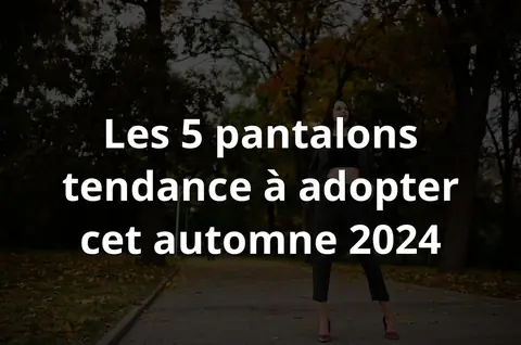 Les 5 pantalons tendance à adopter cet automne 2024
