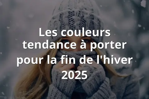 Les couleurs tendance à porter pour la fin de l'hiver 2025