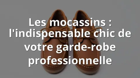 Les mocassins : l'indispensable chic de votre garde-robe professionnelle