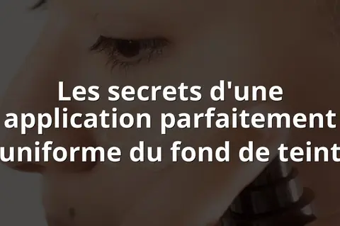Les secrets d'une application parfaitement uniforme du fond de teint