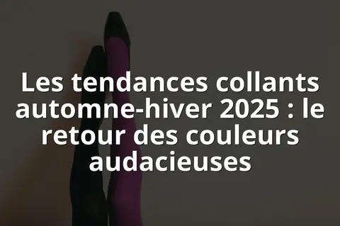 Les tendances collants automne-hiver 2025 : le retour des couleurs audacieuses