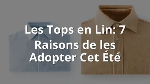 Les Tops en Lin: 7 Raisons de les Adopter Cet Été