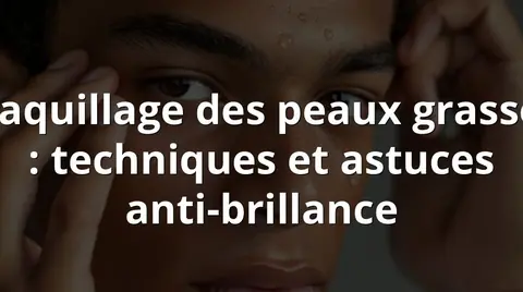Maquillage des peaux grasses : techniques et astuces anti-brillance