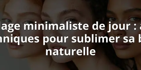 Maquillage minimaliste de jour : astuces et techniques pour sublimer sa beauté naturelle