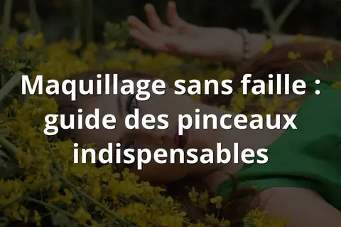 Maquillage sans faille : guide des pinceaux indispensables