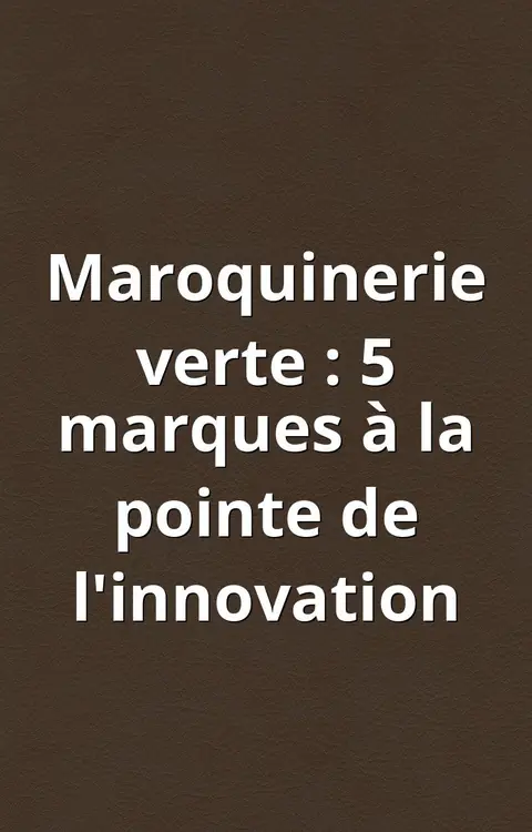 Maroquinerie verte : 5 marques à la pointe de l'innovation