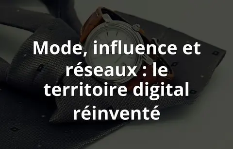 Mode, influence et réseaux : le territoire digital réinventé