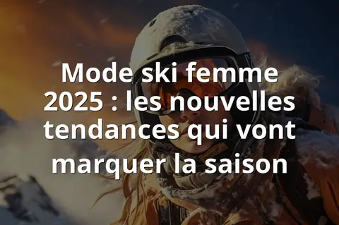 Mode ski femme 2025 : les nouvelles tendances qui vont marquer la saison