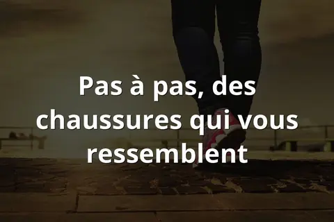 Pas à pas, des chaussures qui vous ressemblent