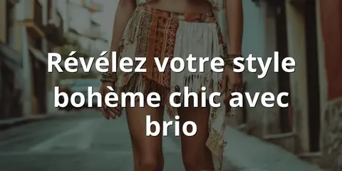 Révélez votre style bohème chic avec brio