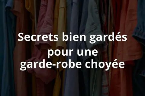 Secrets bien gardés pour une garde-robe choyée