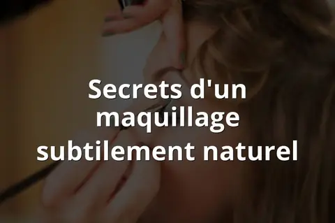Secrets d'un maquillage subtilement naturel