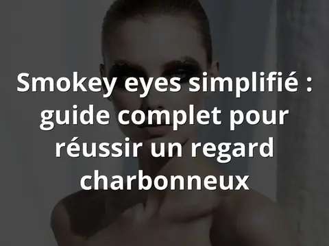 Smokey eyes simplifié : guide complet pour réussir un regard charbonneux
