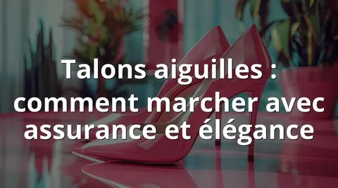 Talons aiguilles : comment marcher avec assurance et élégance