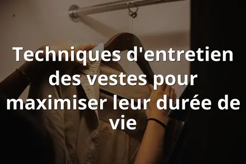 Techniques d'entretien des vestes pour maximiser leur durée de vie