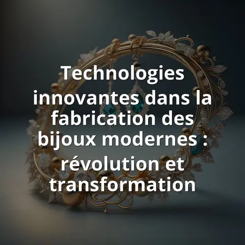 Technologies innovantes dans la fabrication des bijoux modernes : révolution et transformation
