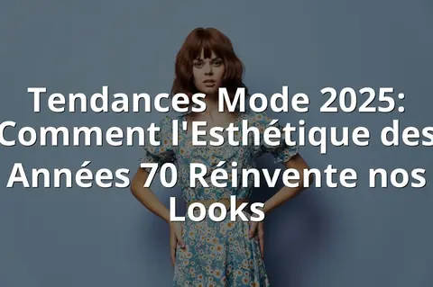 Tendances Mode 2025: Comment l'Esthétique des Années 70 Réinvente nos Looks