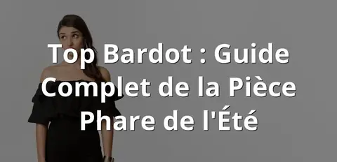 Top Bardot : Guide Complet de la Pièce Phare de l'Été