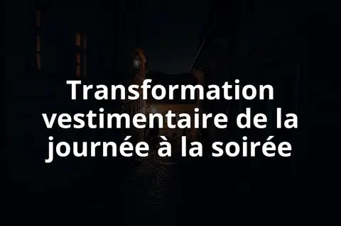 Transformation vestimentaire de la journée à la soirée