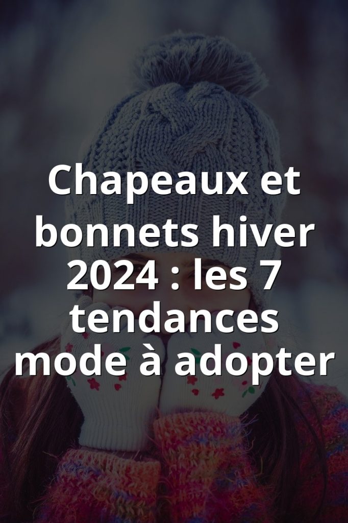 Chapeaux Et Bonnets Hiver 2024 Les 7 Tendances Mode Adopter Miss chapeaux-et-bonnets-hiver-2024-les-7-tendances-mode-adopter-miss